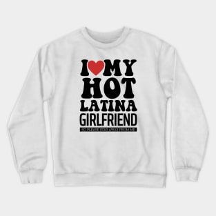 I Love My Hot Latina Girlfriend Valentine Day Gifts For Boyfriend Crewneck Sweatshirt